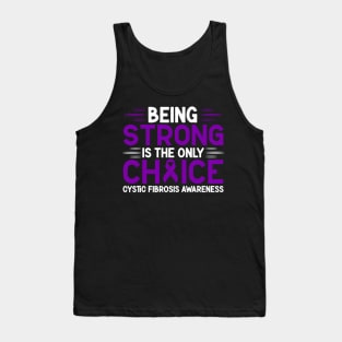 Being Strong Is The Only Choice Cystic Fibrosis Awareness Tank Top